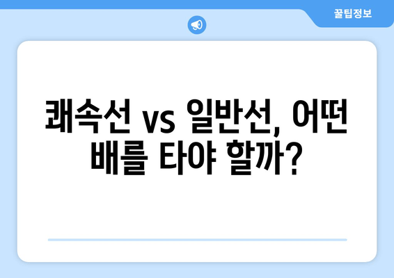 쾌속선 vs 일반선, 어떤 배를 타야 할까?