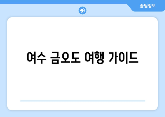 여수 금오도 여행 가이드