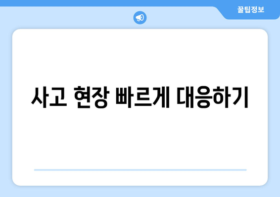 사고 현장 빠르게 대응하기