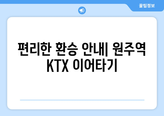 편리한 환승 안내| 원주역 KTX 이어타기