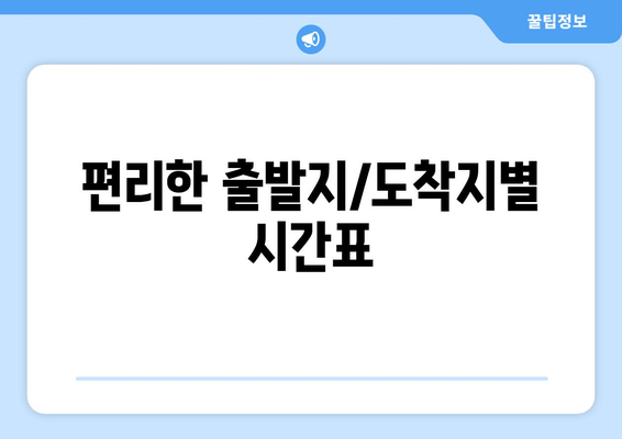 편리한 출발지/도착지별 시간표