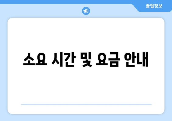 소요 시간 및 요금 안내