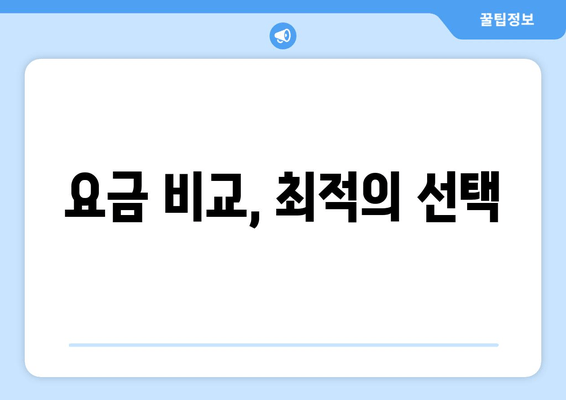 요금 비교, 최적의 선택