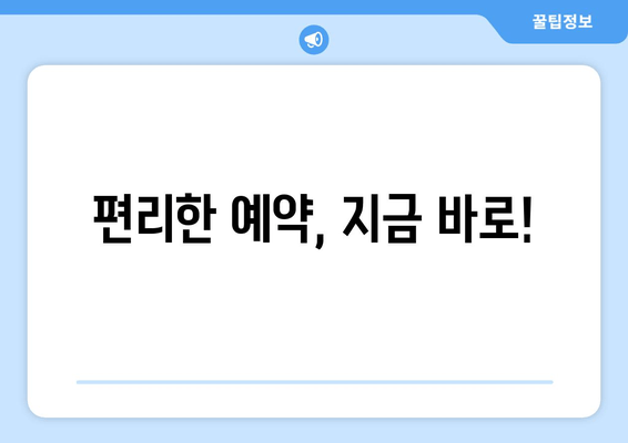 편리한 예약, 지금 바로!