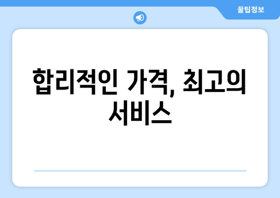 합리적인 가격, 최고의 서비스