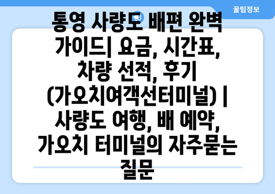 통영 사량도 배편 완벽 가이드| 요금, 시간표, 차량 선적, 후기 (가오치여객선터미널) | 사량도 여행, 배 예약, 가오치 터미널