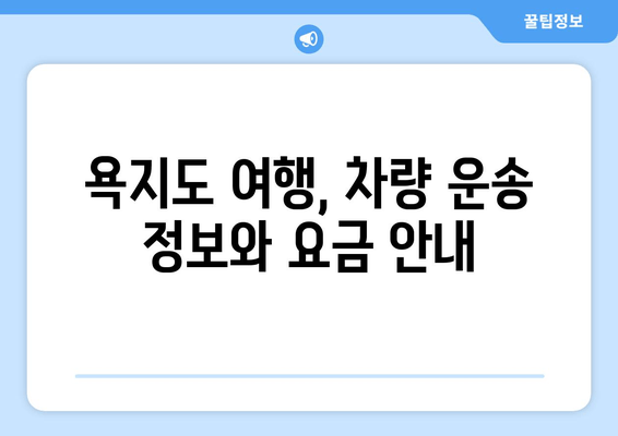 통영에서 욕지도 가는 배, 시간표와 차량 요금 한눈에 보기 | 욕지도 여행, 배 시간표, 차량 운송, 통영