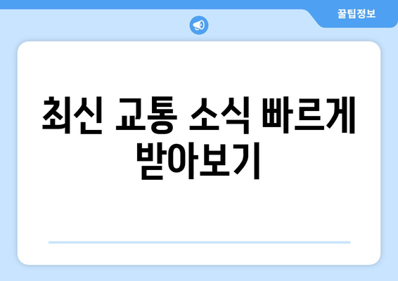 최신 교통 소식 빠르게 받아보기