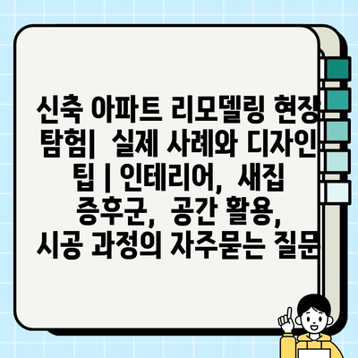 신축 아파트 리모델링 현장 탐험|  실제 사례와 디자인 팁 | 인테리어,  새집 증후군,  공간 활용,  시공 과정