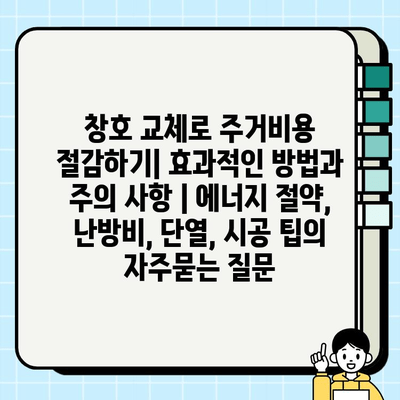 창호 교체로 주거비용 절감하기| 효과적인 방법과 주의 사항 | 에너지 절약, 난방비, 단열, 시공 팁