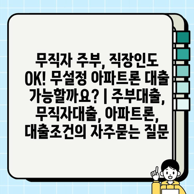 무직자 주부, 직장인도 OK! 무설정 아파트론 대출 가능할까요? | 주부대출, 무직자대출, 아파트론, 대출조건