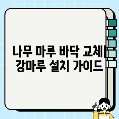 나무 마루 바닥 교체| 강마루 설치 가이드 | DIY, 시공 방법, 비용, 주의 사항