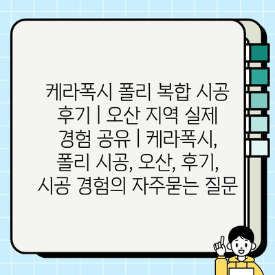 케라폭시 폴리 복합 시공 후기 | 오산 지역 실제 경험 공유 | 케라폭시, 폴리 시공, 오산, 후기, 시공 경험