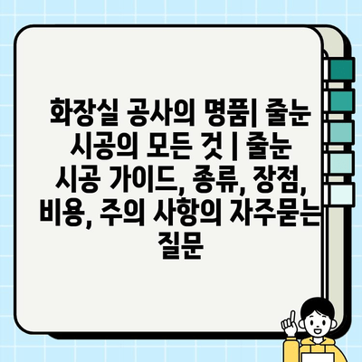 화장실 공사의 명품| 줄눈 시공의 모든 것 | 줄눈 시공 가이드, 종류, 장점, 비용, 주의 사항