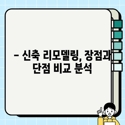 신축 현장 리모델링의 두 가지 얼굴| 기회와 과제 | 신축, 리모델링, 시공, 인테리어, 비용, 시간, 장단점, 전문가 팁