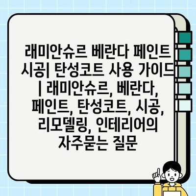 래미안슈르 베란다 페인트 시공| 탄성코트 사용 가이드 | 래미안슈르, 베란다, 페인트, 탄성코트, 시공, 리모델링, 인테리어