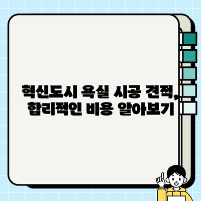 혁신도시 욕실 시공 완벽 가이드 | 견적, 인테리어, 시공 업체 정보, 성공적인 리모델링 팁