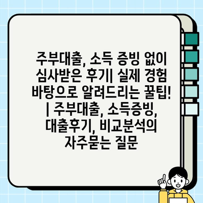 주부대출, 소득 증빙 없이 심사받은 후기| 실제 경험 바탕으로 알려드리는 꿀팁! | 주부대출, 소득증빙, 대출후기, 비교분석