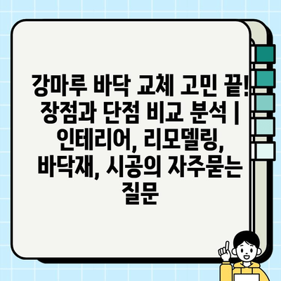 강마루 바닥 교체 고민 끝! 장점과 단점 비교 분석 | 인테리어, 리모델링, 바닥재, 시공