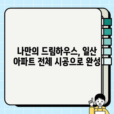 일산 아파트 전체 시공, 봄맞이 인테리어 대변신! |  나만의 드림하우스 완성하기