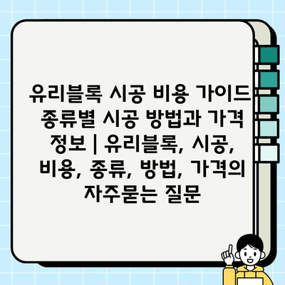 유리블록 시공 비용 가이드| 종류별 시공 방법과 가격 정보 | 유리블록, 시공, 비용, 종류, 방법, 가격