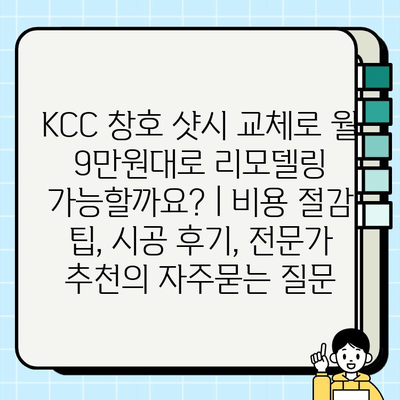 KCC 창호 샷시 교체로 월 9만원대로 리모델링 가능할까요? | 비용 절감 팁, 시공 후기, 전문가 추천