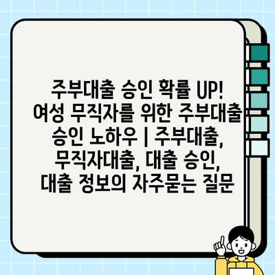 주부대출 승인 확률 UP! 여성 무직자를 위한 주부대출 승인 노하우 | 주부대출, 무직자대출, 대출 승인, 대출 정보