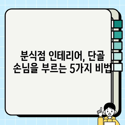 분식점 인테리어, 단골 손님 사로잡는 5가지 비법 | 분식점 인테리어, 단골 유치, 매출 증대, 성공 전략