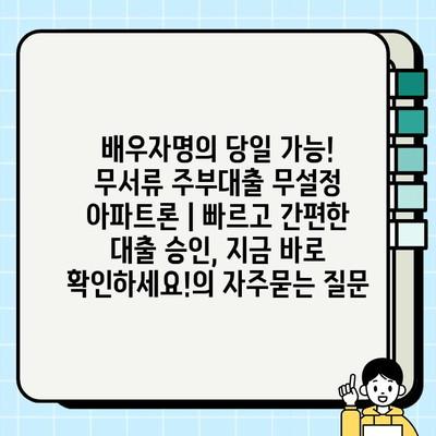 배우자명의 당일 가능! 무서류 주부대출 무설정 아파트론 | 빠르고 간편한 대출 승인, 지금 바로 확인하세요!