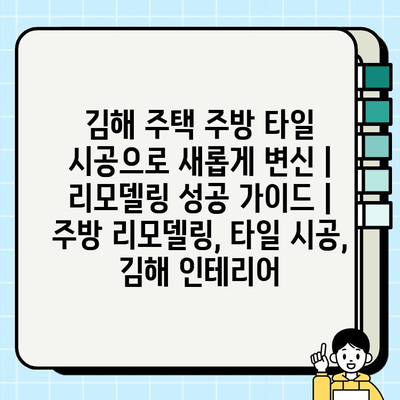 김해 주택 주방 타일 시공으로 새롭게 변신| 리모델링 성공 가이드 | 주방 리모델링, 타일 시공, 김해 인테리어