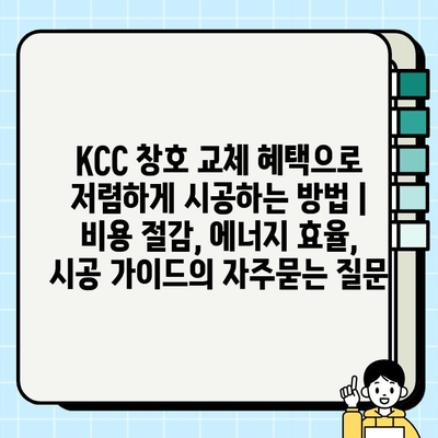 KCC 창호 교체 혜택으로 저렴하게 시공하는 방법 | 비용 절감, 에너지 효율, 시공 가이드