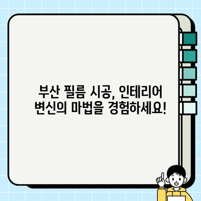 부산 필름 시공 현장| 전문 시공 사례와 견적 비교 가이드 | 필름 시공, 인테리어, 리모델링, 부산