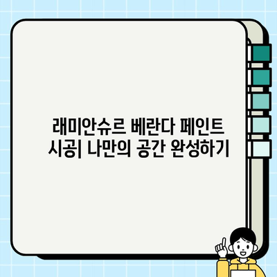 래미안슈르 베란다 페인트 시공| 나만의 공간을 완성하는 팁 | 베란다 인테리어, 페인트 시공 가이드, 래미안슈르 리모델링