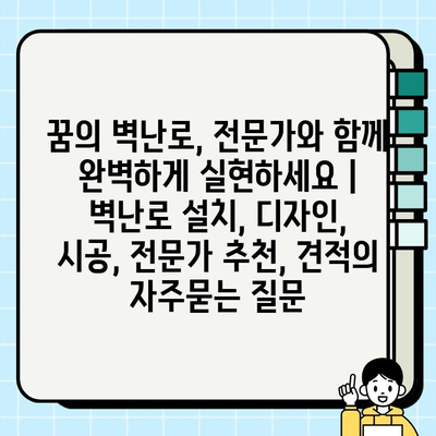 꿈의 벽난로, 전문가와 함께 완벽하게 실현하세요 | 벽난로 설치, 디자인, 시공, 전문가 추천, 견적