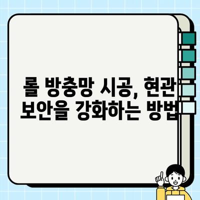 롤 방충망 시공으로 현관 안전 지키기| 외부 환경으로부터 보호 강화 | 롤 방충망, 현관 보안, 안전 시공, 방범