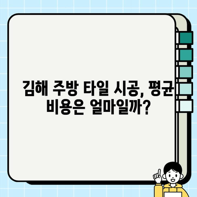 김해 주방 타일 시공, 얼마나 드는지 궁금해? | 시공비 가이드, 업체 추천, 비용 절약 팁