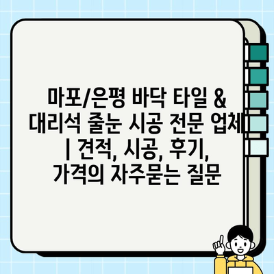 마포/은평 바닥 타일 & 대리석 줄눈 시공 전문 업체 | 견적, 시공, 후기, 가격