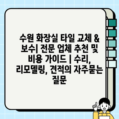 수원 화장실 타일 교체 & 보수| 전문 업체 추천 및 비용 가이드 | 수리, 리모델링, 견적