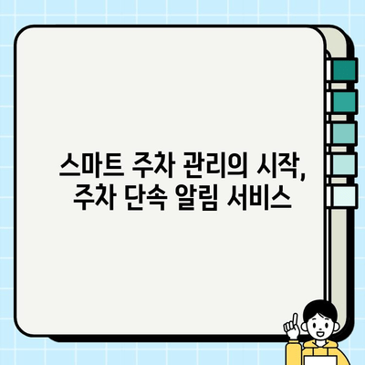 주차 단속 걱정 끝! 주정차 단속 알림 서비스 이용 가이드 | 주차 단속 알림 신청, 실시간 알림, 스마트 주차 관리