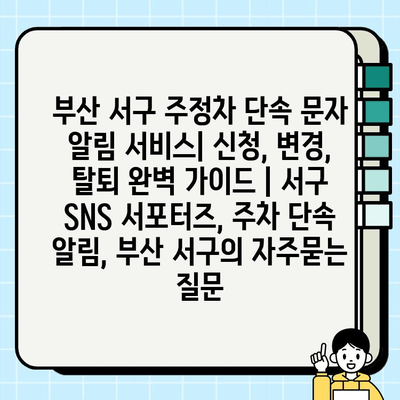 부산 서구 주정차 단속 문자 알림 서비스| 신청, 변경, 탈퇴 완벽 가이드 | 서구 SNS 서포터즈, 주차 단속 알림, 부산 서구