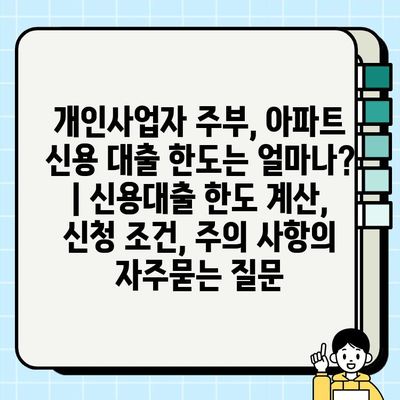 개인사업자 주부, 아파트 신용 대출 한도는 얼마나? | 신용대출 한도 계산, 신청 조건, 주의 사항