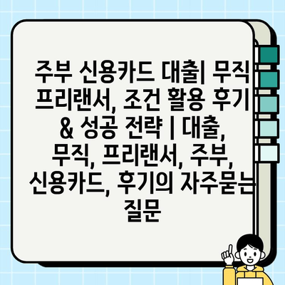 주부 신용카드 대출| 무직 프리랜서, 조건 활용 후기 & 성공 전략 | 대출,  무직, 프리랜서, 주부, 신용카드, 후기