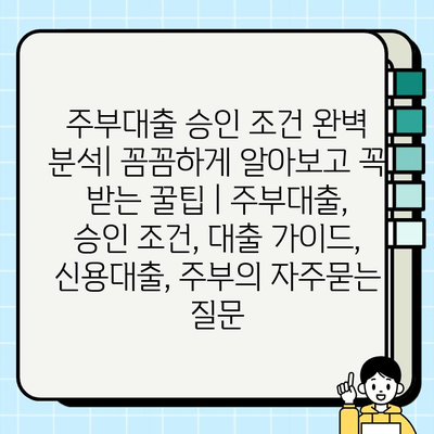 주부대출 승인 조건 완벽 분석| 꼼꼼하게 알아보고 꼭 받는 꿀팁 | 주부대출, 승인 조건, 대출 가이드, 신용대출, 주부