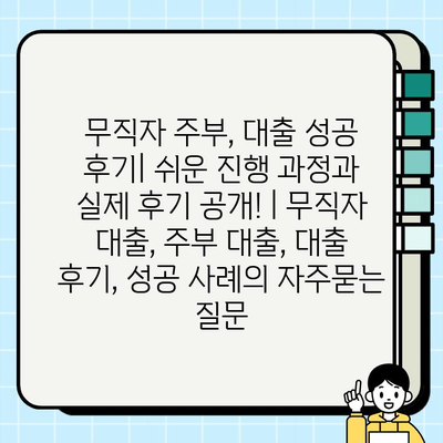 무직자 주부, 대출 성공 후기| 쉬운 진행 과정과 실제 후기 공개! | 무직자 대출, 주부 대출, 대출 후기, 성공 사례