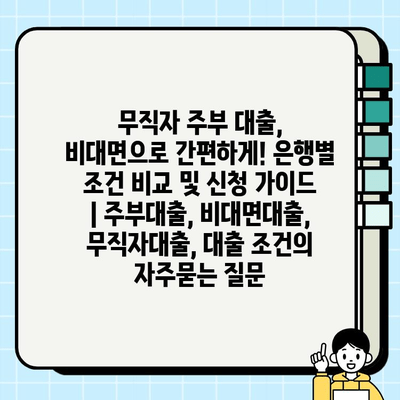 무직자 주부 대출, 비대면으로 간편하게! 은행별 조건 비교 및 신청 가이드 | 주부대출, 비대면대출, 무직자대출, 대출 조건