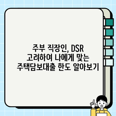 주부 직장인, DSR 고려한 주택담보대출 한도 똑똑하게 확인하세요! | 주택담보대출, DSR 계산, 한도 조회, 주부, 직장인