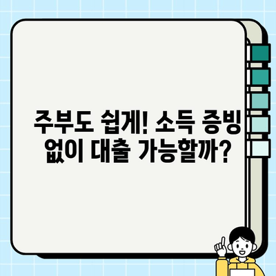 주부대출 심사 통과 후기| 소득 증빙 없이 가능할까요? | 주부대출, 소득증빙, 후기, 유의사항