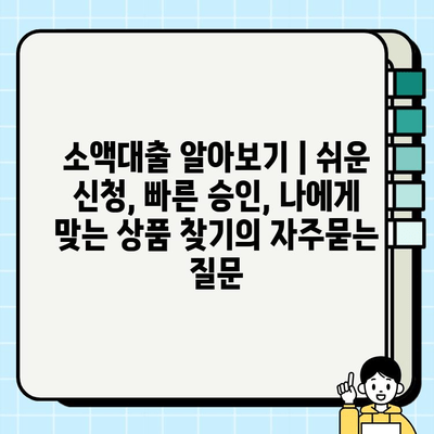 소액대출 알아보기 | 쉬운 신청, 빠른 승인, 나에게 맞는 상품 찾기