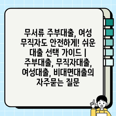 무서류 주부대출, 여성 무직자도 안전하게! 쉬운 대출 선택 가이드 | 주부대출, 무직자대출, 여성대출, 비대면대출