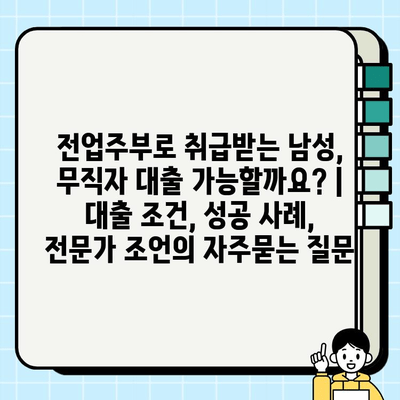 전업주부로 취급받는 남성, 무직자 대출 가능할까요? | 대출 조건, 성공 사례, 전문가 조언